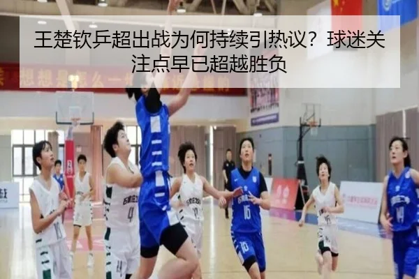 王楚钦乒超出战为何持续引热议？球迷关注点早已超越胜负